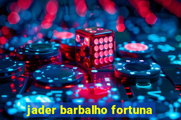 jader barbalho fortuna